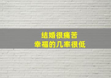 结婚很痛苦 幸福的几率很低